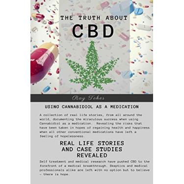 Imagem de The Truth About CBD - Using Cannabidiol As A Medication - Real Life Stories and Case Studies Revealed (English Edition)