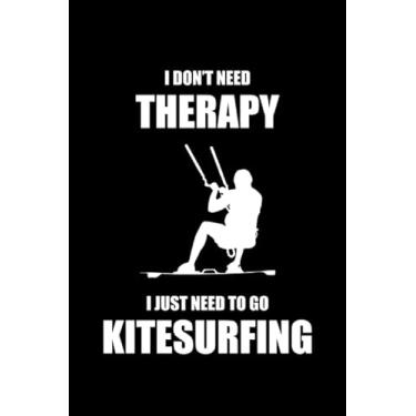 Imagem de I Don't Need Therapy I Just Need To Go Kitesurfing: Kiteboarding Kitesurfer Gift Blank Lined Journal Notebook Diary