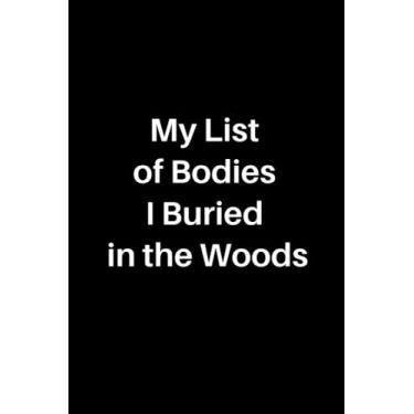 Imagem de My List of Bodies I Buried in the Woods: Lined Notebook, Snarky Gag Gift for Coworkers, Friends and Family