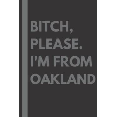 Imagem de Bitch, Please. I'm From Oakland: A Vulgar Adult Composition Notebook for a Native Oakland Resident - 6x9 inches