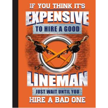 Imagem de If You Think Its Expensive To Hire A Good Lineman Just Wait Until You Hire A Bad One Notebook: Lined Journal Notebook for Lineman. : Great Notebook ... And Electrician, 8.5” X 11”, 120 Pages