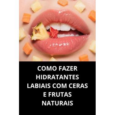 Imagem de Livro Como Fazer Hidratantes Labiais com Ceras e Frutas Naturais - Duk
