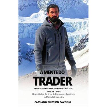 Imagem de A Mente do Trader: Contruindo um Caminho de Sucesso no Day Trade : Mentalidade e Controle de Risco para a Excelência no Mercado Financeiro