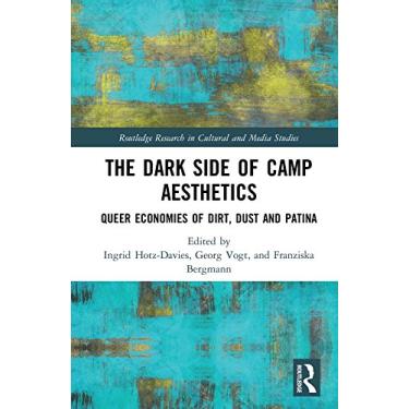 Imagem de The Dark Side of Camp Aesthetics: Queer Economies of Dirt, Dust and Patina (Routledge Research in Cultural and Media Studies Book 111) (English Edition)