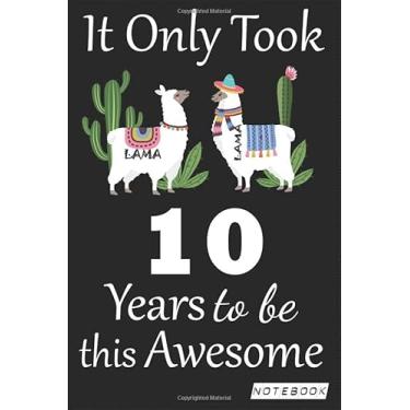Imagem de It Only Took 10 years to be this Awesome Notebook: Lama Journal and Sketchbook Gift for 10 years Old, Lined Journal for a Funny 10th Birthday Gift 6x9 120 pages