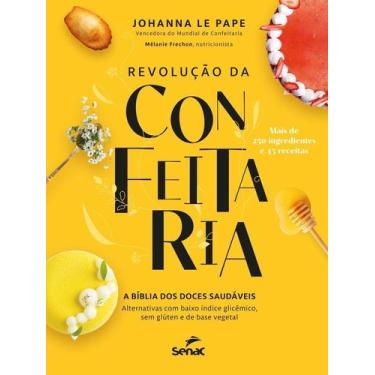 Imagem de Revolução da Confeitaria - A Bíblia Dos Doces Saudáveis - SENAC EDITOR