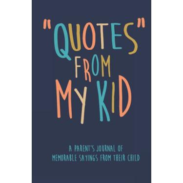 Imagem de Quotes from my Kid A parent’s journal of memorable sayings from their child: A Journal for Parents to write down the cute and funny things your child says