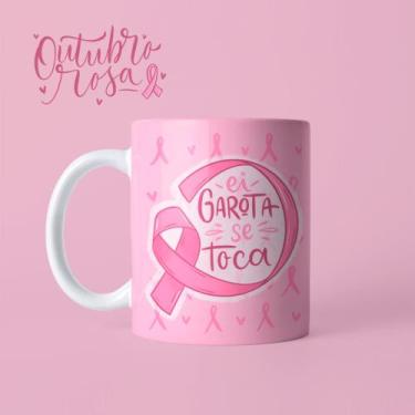 Imagem de Caneca Xícara Outubro Rosa Ei Garota Se Toca Mulher Dia Da Mulher Mãe 