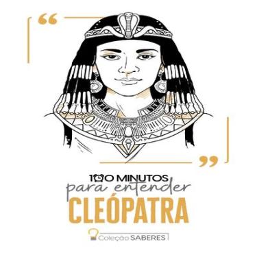 Imagem de Livro 100 Minutos para Entender Cleópatra — Coleção Saberes (Biografia Resumida)