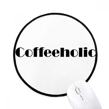 Imagem de Tapete de mouse com palavras elegantes Coffeeholic para mesa de escritório tapete redondo para computador