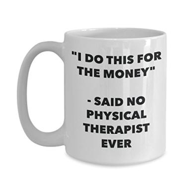 Imagem de Caneca "I Do This for the Money" - Said No Physical Therapist Ever - Caneca de café de cacau quente divertido - Presente de aniversário de Natal aniversário mordaça