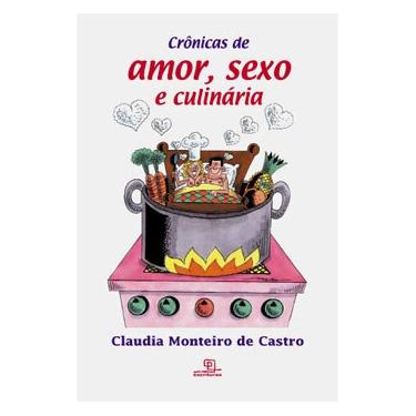 Imagem de Livro - Crônicas de Amor, Sexo e Culinária - Claudia Monteiro de Castro