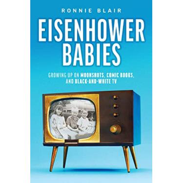 Imagem de Eisenhower Babies: Growing Up on Moonshots, Comic Books, and Black-And-White TV