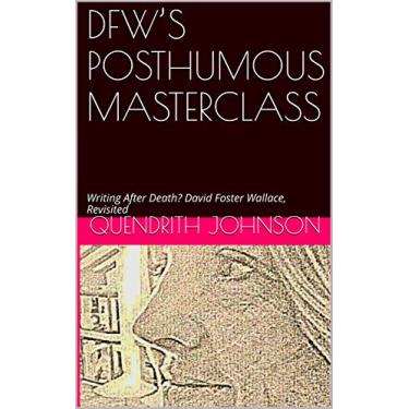 Imagem de DFW’S POSTHUMOUS MASTERCLASS: Writing After Death? David Foster Wallace, Revisited (English Edition)