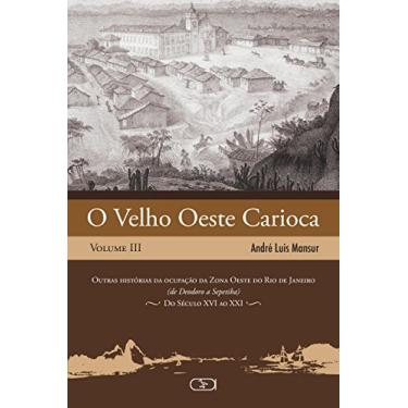 Imagem de O velho oeste carioca, Volume III: Outras Histórias da Ocupação da Zona Oeste do Rio de Janeiro (de Deodoro a Sepetiba) - Do Século XVI ao XXI: Volume 3