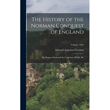Imagem de The History of the Norman Conquest of England: The Reign of Eadward the Confessor. 2D Ed., Re; Volume 1870