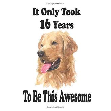 Imagem de It Only Took 16 Years To Be This Awesome. Golden Retriever Journal And Sketchbook For 16 Years Old Girls: Golden Retriever Blank Journal for a Funny ... Women, 110 Pages, Soft Matte Cover, 8 x 10