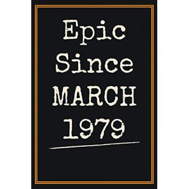 Imagem de Epic Since MARCH 1979 Notebook: 41th Birthday Gift for Women Men / Presents For Dad Mom For 41 Years Old of Being Awesome Born Journal