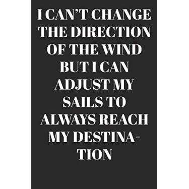 Imagem de I can't change the direction of the wind but I can adjust my sails to always reach my destination : Lined Notebook/Journal; Inspirational Gifts, Quote ... Bullet Journal, Sketch ... For Everyday Use