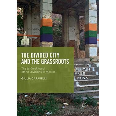 Imagem de The Divided City and the Grassroots: The (Un)Making of Ethnic Divisions in Mostar