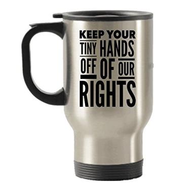 Imagem de Keep Your Tiny Hands Off Of Our Rights - Caneca feminina com isolamento térmico para viagem de março - Ideia de presente para a mulher em sua vida - Anti-Trump