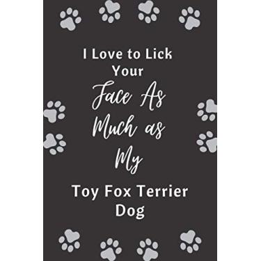 Imagem de I Love to Lick Your Face As Much as My Toy Fox Terrier Dog: Funny Gift For dog lovers | Lined Blank Notebook Gift for man woman girl and kids