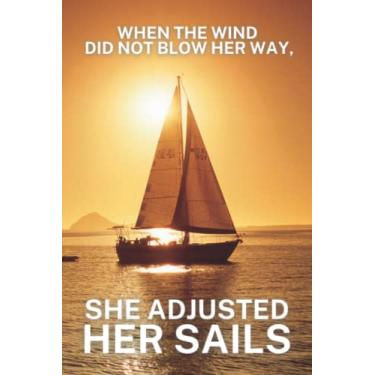 Imagem de When The Wind Did Not Blow Her Way, She Adjusted Her Sails Notebook: Motivational Positive Quote Lined Inspirational Diary/Journal Leadership Sayings To Live By Gift Idea for Women, Teens, Girls
