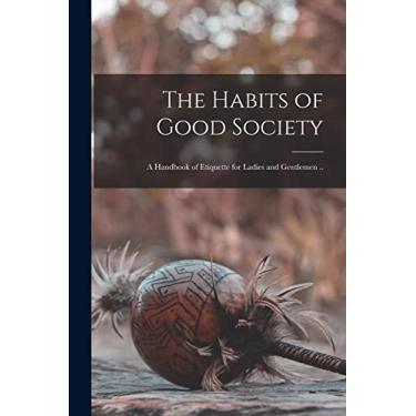 Imagem de The Habits of Good Society: A Handbook of Etiquette for Ladies and Gentlemen ..