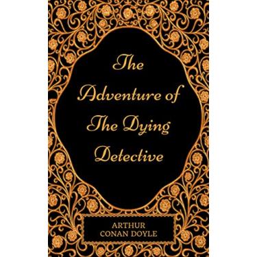 Imagem de The Adventure Of The Dying Detective: By Sir Arthur Conan Doyle - Illustrated (English Edition)
