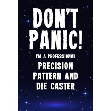 Imagem de Don't Panic! I'm A Professional Precision Pattern And Die Caster: Customized 100 Page Lined Notebook Journal Gift For A Busy Precision Pattern And Die ... : Far Better Than A Throw Away Greeting Card.