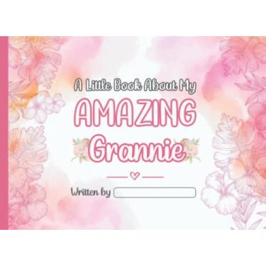 Imagem de A Little Book About My Amazing Grannie: Fill In The Blank Story Book Gift Using Prompts Journal for Grannie, Things I Love About You Book for Grannie ... Gifts Or Just To Show Grannie You Love Her!