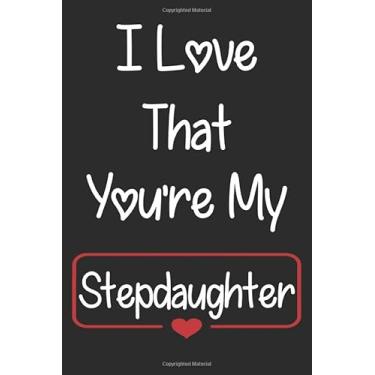 Imagem de I Love That You're My Stepdaughter: Prompted Fill In Blank I Love You Book for Stepdaughter, Gift Book for Stepdaughter, Valentines Day Journal For ... Pages | 6" X 9" | Matte Finished Soft Cover