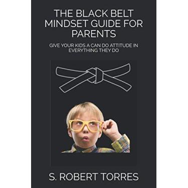 Imagem de The Black Belt Mindset Guide for Parents: Give Your Kids a Can Do Attitude in Everything They Do