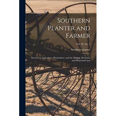 Imagem de Southern Planter and Farmer: Devoted to Agriculture, Horticulture, and the Mining, Mechanic and Household Arts; vol. 30, no. 7