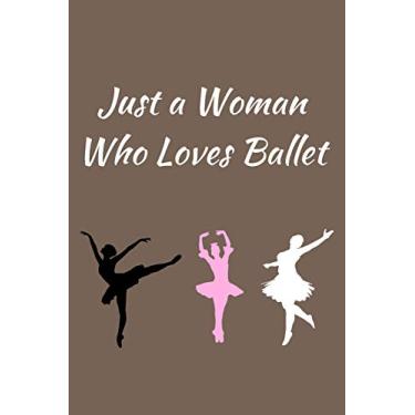 Imagem de Just a Woman Who Loves Ballet: Ballet Journal, Notebook, Diary. A for Ballet Dancers / Ballerinas