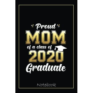 Imagem de Proud Mom of a Class of 2020 Graduate Senior 20 Gift Notebook: Graduation Gift Diary For Notes, Congratulations, Graduate Journal, Gold Graduate Gifts, Graduation Journal, 6x9 college ruled notebook