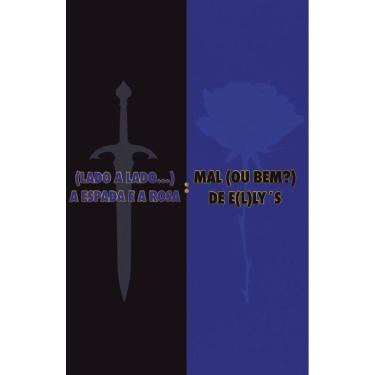 Imagem de (Lado A Lado...) A Espada E A Rosa: Mal (Ou Bem?) De E(L) LlyS
