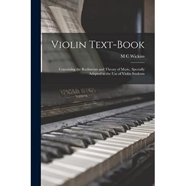 Imagem de Violin Text-book: Containing the Rudiments and Theory of Music, Specially Adapted to the use of Violin Students