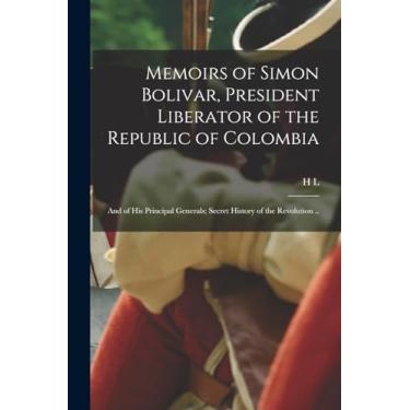 Imagem de Memoirs of Simon Bolivar, President Liberator of the Republic of Colombia; and of his Principal Generals; Secret History of the Revolution ..