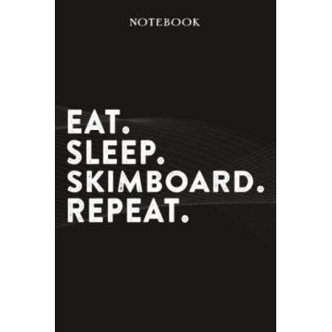 Imagem de Skimboard Boss Gifts Notebook - Eat Sleep Skimboard Repeat: Funny Idea for Worlds Best Boss, Assistant, Men, Man, Women, Him, Birthday, Principal, ... Employees - Lined Journal Planner,Planner