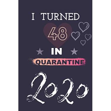 Imagem de I Turned 48 in Quarantine 2020: Happy 48th Birthday 48 Years Old Gift Ideas for Girls, Boys,Son, Daughter, Men, Women, Her, Him Quarantine,Funny Card Alternative, 6 X 9 Inch 120 Pages