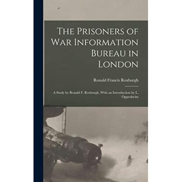 Imagem de The Prisoners of War Information Bureau in London; a Study by Ronald F. Roxburgh, With an Introduction by L. Oppenheim