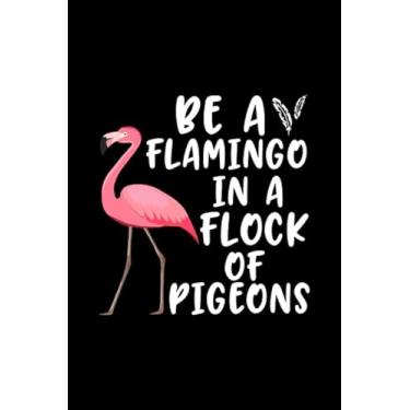 Imagem de Be A Flamingo In A Flock Of Pigeons: Perfect Notebook For Flamingo Lovers | Cute Cream Paper 7.5 x 9.25 Inch With 100 Pages Notebook For Writing Daily ... and Hand Note | Notebook Journal for Kids