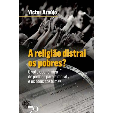 Imagem de A Religião Distrai os Pobres?: O Voto Econômico de Joelhos para a Moral e os Bons Costumes