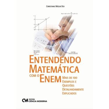 Imagem de Entendendo Matematica Com O Enem - Mais De 100 Exemplos E Questoes Detalhadamente Explicados