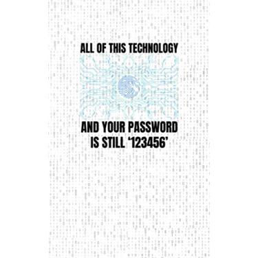 Imagem de _All This Technology and Your Password is still 123456: Fun and Nerdy Notebook, show your humorous side, hacker/network/sysadmin/geeky pocket size notepad - High Quality