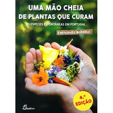 Imagem de Uma Mão Cheia de Plantas que Curam: 55 Espécies Espontâneas em Portugal