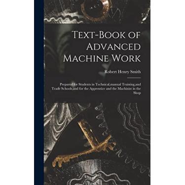 Imagem de Text-Book of Advanced Machine Work: Prepared for Students in Technical, manual Training, and Trade Schools, and for the Apprentice and the Machinist in the Shop