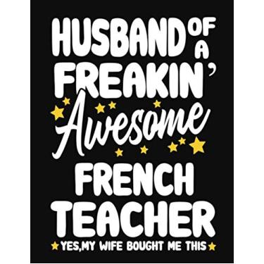 Imagem de Husband of a Freakin' Awesome french Teacher yes,my Wife bought me this: Teacher notebook journal funny french Teacher gift for Him,Gift for Husband Valentine or any occasion