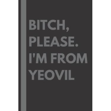 Imagem de Bitch, Please. I'm From Yeovil: A Vulgar Adult Composition Notebook for a Native Yeovil Resident - 6x9 inches
